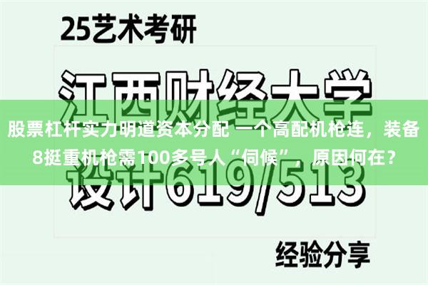 股票杠杆实力明道资本分配 一个高配机枪连，装备8挺重机枪需100多号人“伺候”，原因何在？