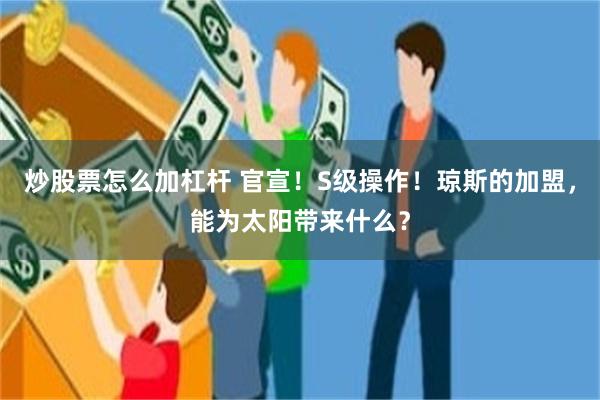 炒股票怎么加杠杆 官宣！S级操作！琼斯的加盟，能为太阳带来什么？