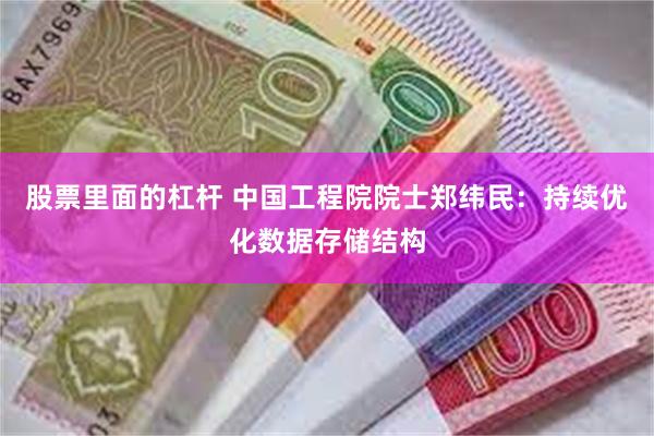 股票里面的杠杆 中国工程院院士郑纬民：持续优化数据存储结构