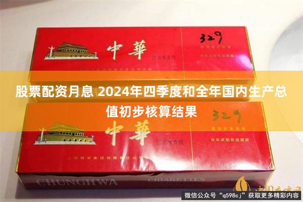 股票配资月息 2024年四季度和全年国内生产总值初步核算结果