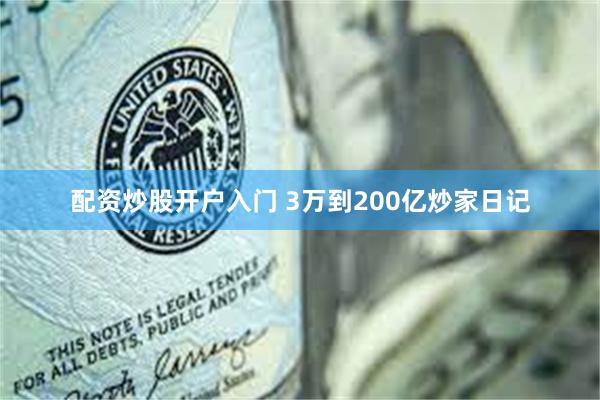 配资炒股开户入门 3万到200亿炒家日记